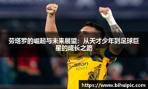 劳塔罗的崛起与未来展望：从天才少年到足球巨星的成长之路